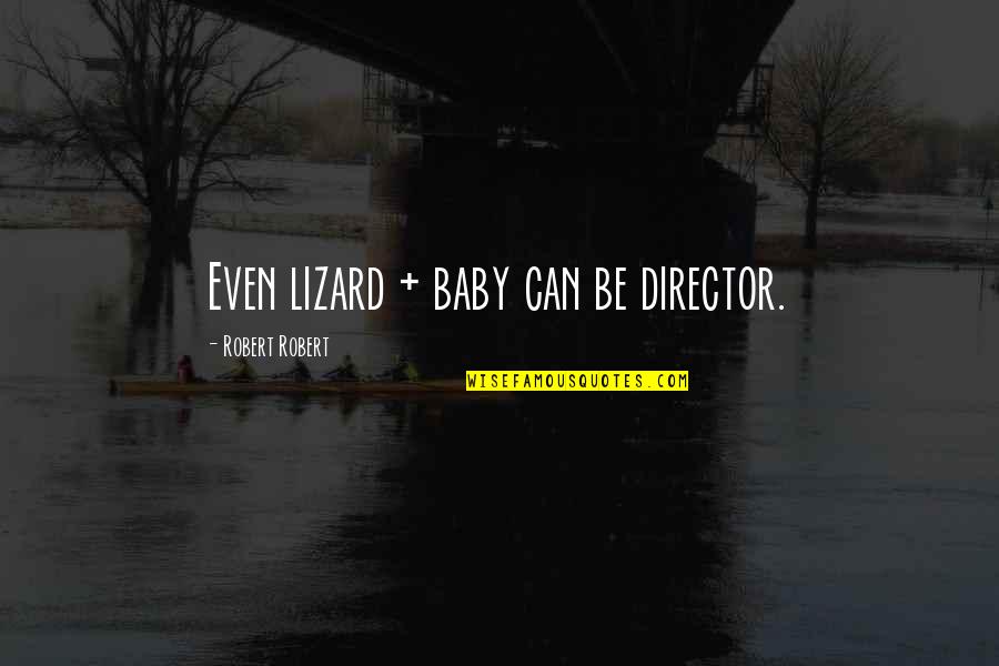 Proprioception Receptors Quotes By Robert Robert: Even lizard + baby can be director.