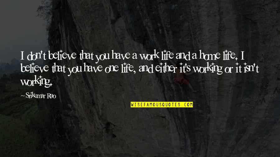 Proprioceptive Activities Quotes By Srikumar Rao: I don't believe that you have a work