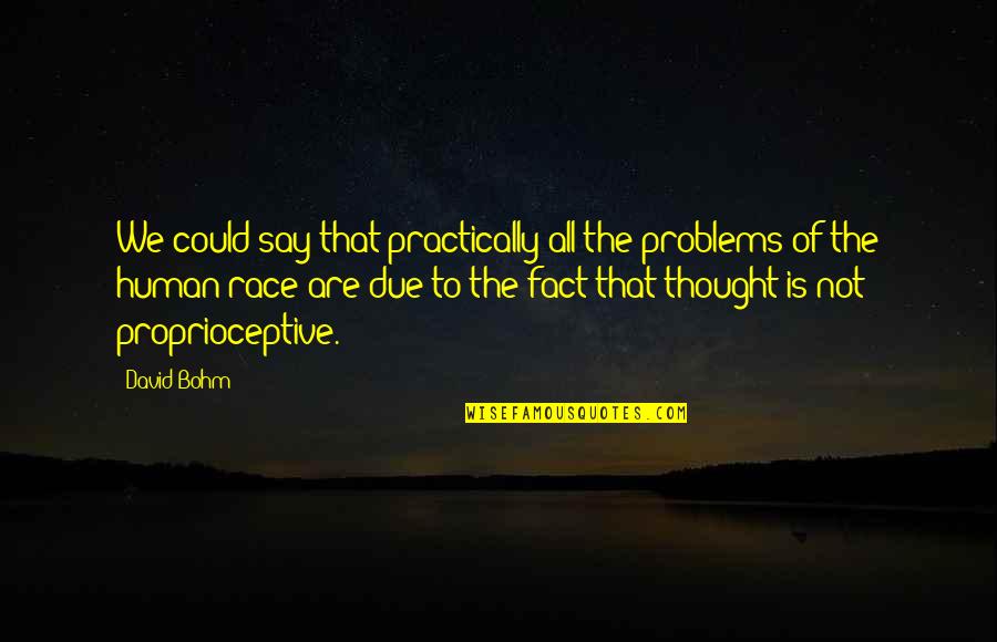 Proprioceptive Quotes By David Bohm: We could say that practically all the problems