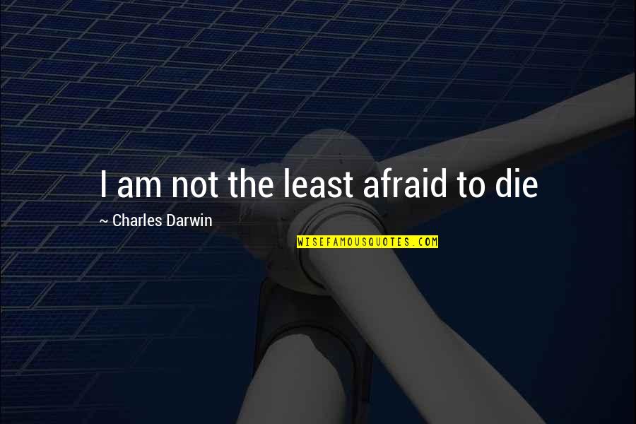 Proprios Cigars Quotes By Charles Darwin: I am not the least afraid to die Proprios Cigars Quotes By Charles Darwin: I am not the least afraid to die