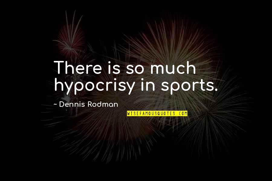 Proprios Cigars Quotes By Dennis Rodman: There is so much hypocrisy in sports. Proprios Cigars Quotes By Dennis Rodman: There is so much hypocrisy in sports.