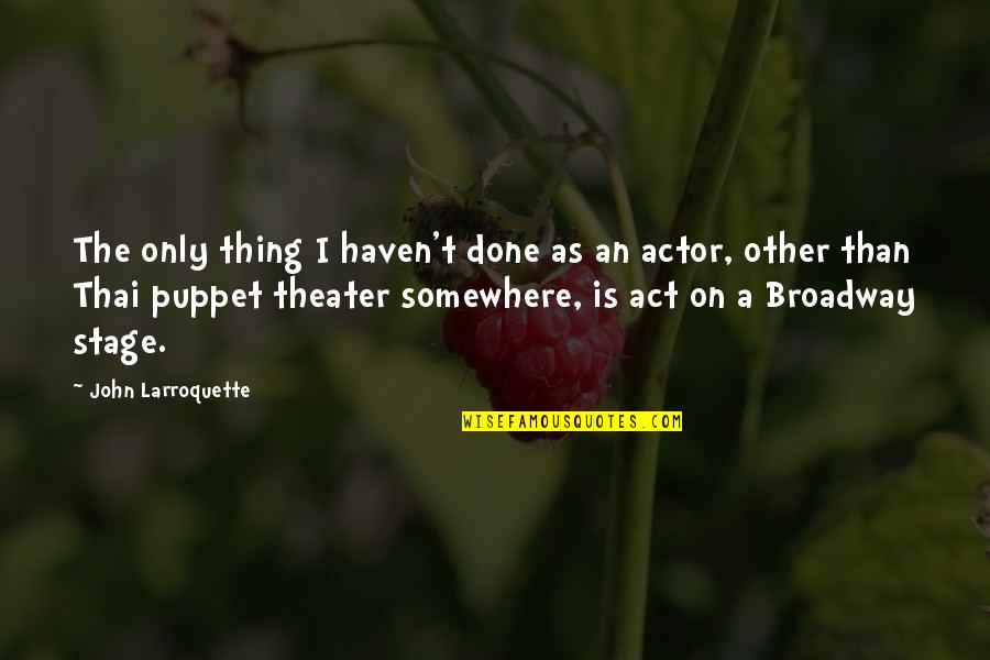 Proprium Quotes By John Larroquette: The only thing I haven't done as an Proprium Quotes By John Larroquette: The only thing I haven't done as an