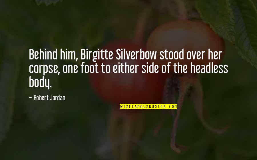 Proprium Quotes By Robert Jordan: Behind him, Birgitte Silverbow stood over her corpse, Proprium Quotes By Robert Jordan: Behind him, Birgitte Silverbow stood over her corpse,