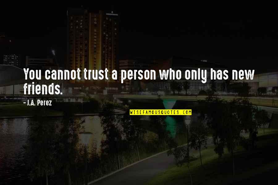 Proprius Quotes By J.A. Perez: You cannot trust a person who only has