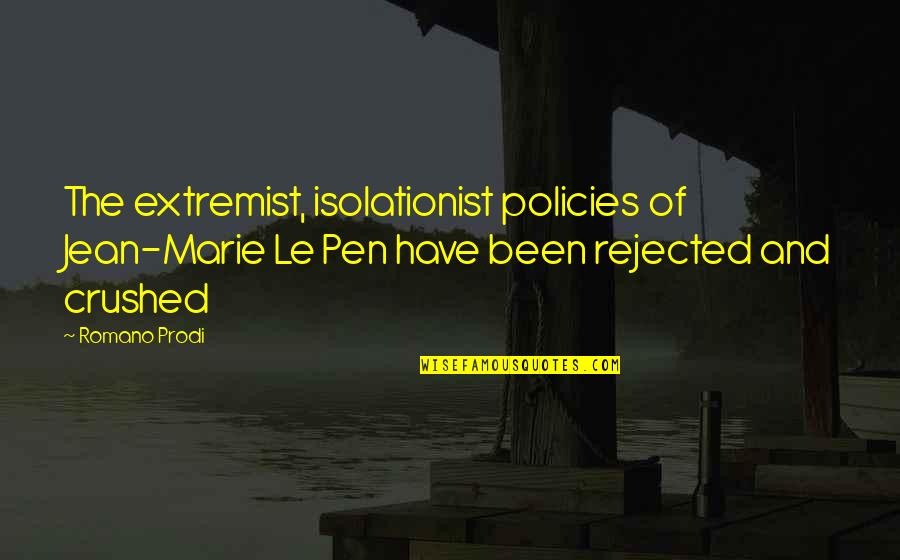 Proprius Quotes By Romano Prodi: The extremist, isolationist policies of Jean-Marie Le Pen