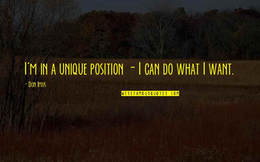 Proproietary Quotes By Don Imus: I'm in a unique position - I can
