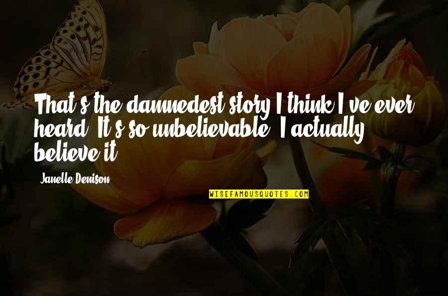 Proproietary Quotes By Janelle Denison: That's the damnedest story I think I've ever