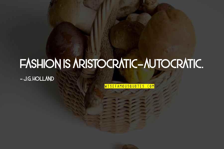 Props And Costumes Quotes By J.G. Holland: Fashion is aristocratic-autocratic.