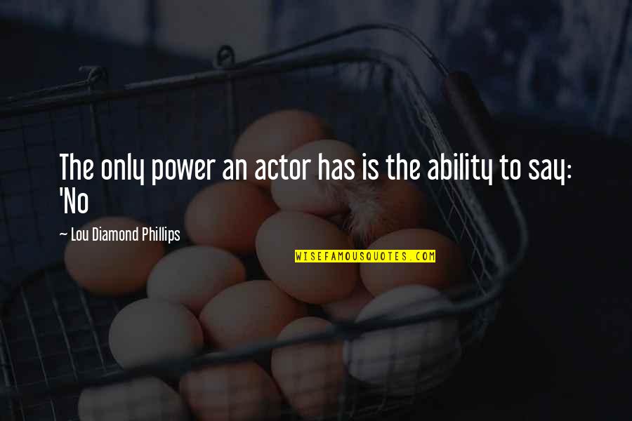 Props And Crafts Quotes By Lou Diamond Phillips: The only power an actor has is the