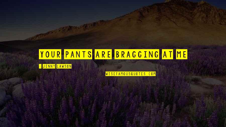 Propsed Quotes By Jenny Lawson: Your Pants Are Bragging at Me