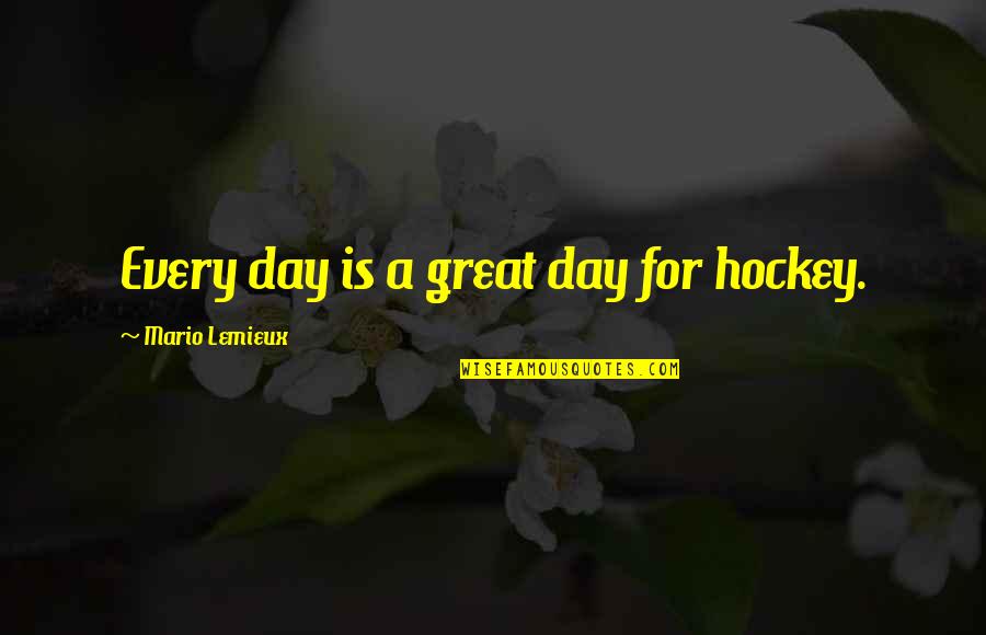 Propst Realty Quotes By Mario Lemieux: Every day is a great day for hockey.