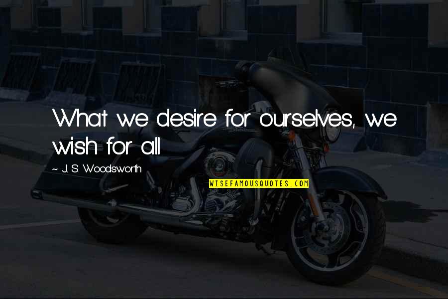 Propterea Quotes By J. S. Woodsworth: What we desire for ourselves, we wish for