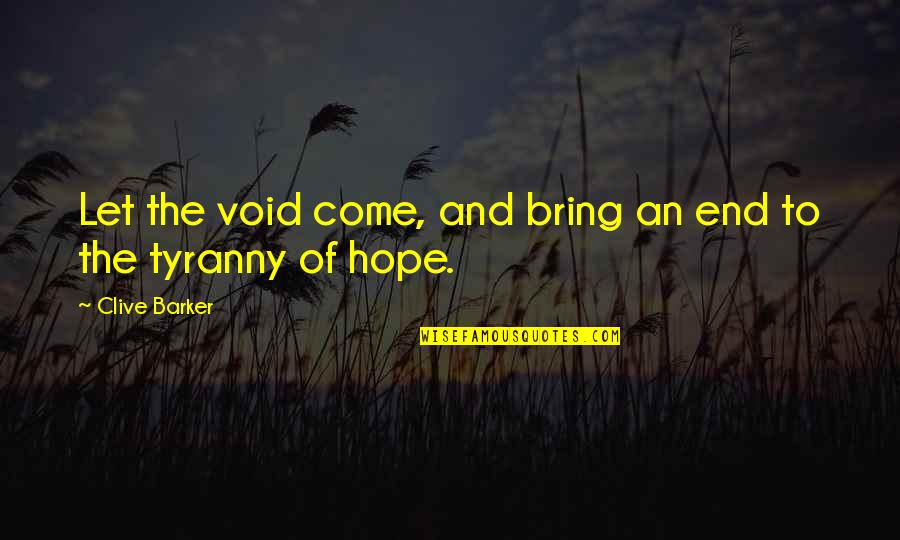 Propuesta De Valor Quotes By Clive Barker: Let the void come, and bring an end Propuesta De Valor Quotes By Clive Barker: Let the void come, and bring an end