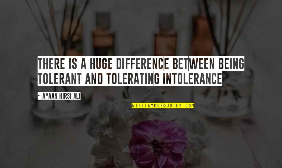 Propulsion Quotes By Ayaan Hirsi Ali: There is a huge difference between being tolerant