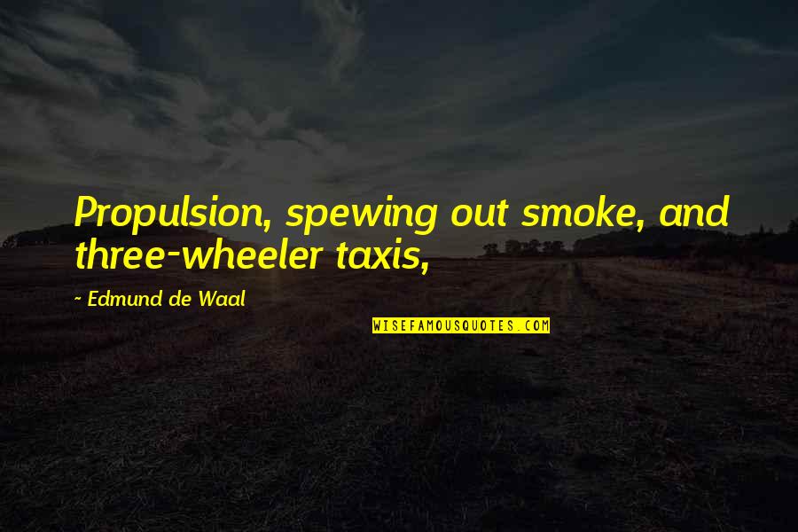 Propulsion Quotes By Edmund De Waal: Propulsion, spewing out smoke, and three-wheeler taxis,