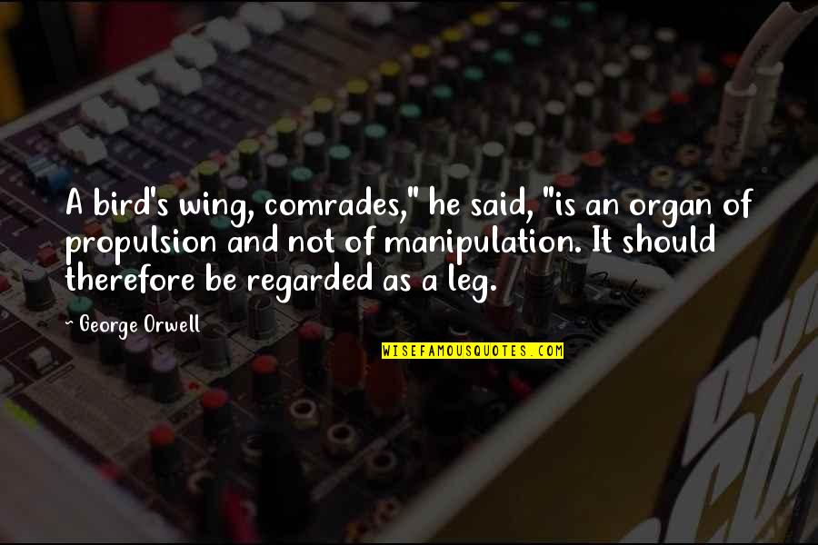 Propulsion Quotes By George Orwell: A bird's wing, comrades," he said, "is an