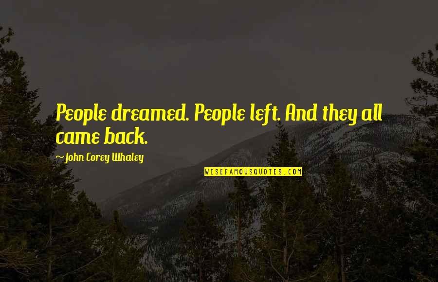 Propulsions Quotes By John Corey Whaley: People dreamed. People left. And they all came Propulsions Quotes By John Corey Whaley: People dreamed. People left. And they all came