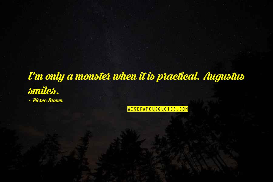Propus Star Quotes By Pierce Brown: I'm only a monster when it is practical. Propus Star Quotes By Pierce Brown: I'm only a monster when it is practical.