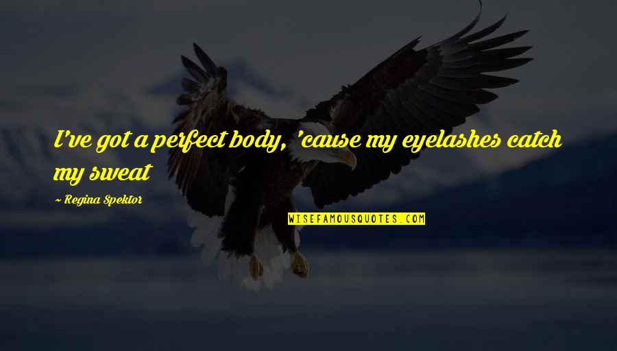 Propus Star Quotes By Regina Spektor: I've got a perfect body, 'cause my eyelashes Propus Star Quotes By Regina Spektor: I've got a perfect body, 'cause my eyelashes