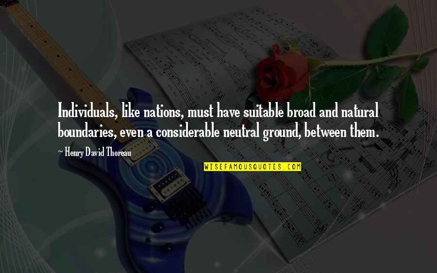 Propusk Quotes By Henry David Thoreau: Individuals, like nations, must have suitable broad and Propusk Quotes By Henry David Thoreau: Individuals, like nations, must have suitable broad and