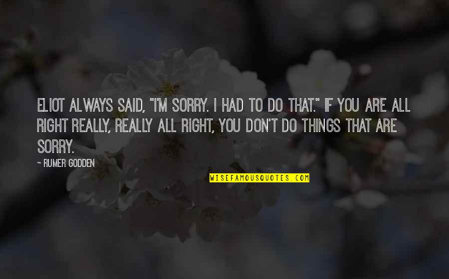 Propuso Matrimonio Quotes By Rumer Godden: Eliot always said, "I'm sorry. I had to