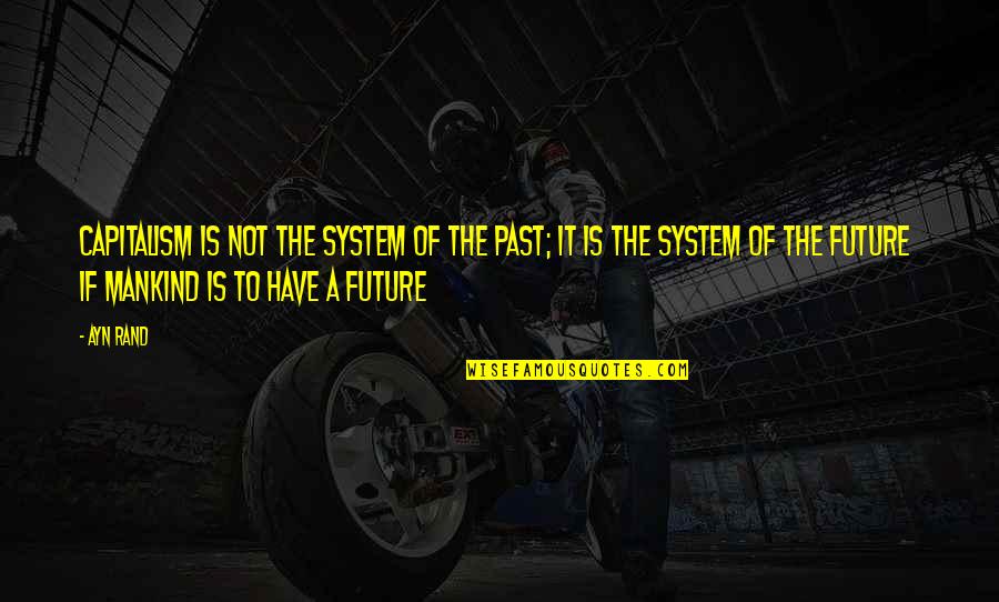 Prorogue Def Quotes By Ayn Rand: Capitalism is not the system of the past; Prorogue Def Quotes By Ayn Rand: Capitalism is not the system of the past;