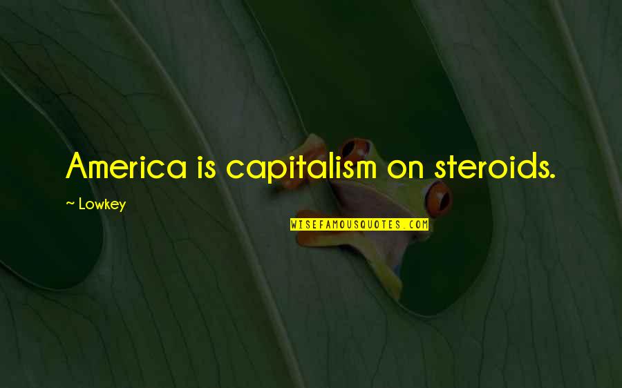 Prorogued Sentence Quotes By Lowkey: America is capitalism on steroids. Prorogued Sentence Quotes By Lowkey: America is capitalism on steroids.