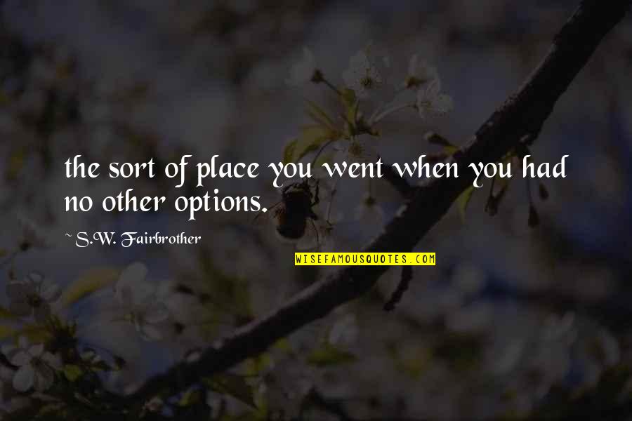 Prorrateo De Facturas Quotes By S.W. Fairbrother: the sort of place you went when you Prorrateo De Facturas Quotes By S.W. Fairbrother: the sort of place you went when you
