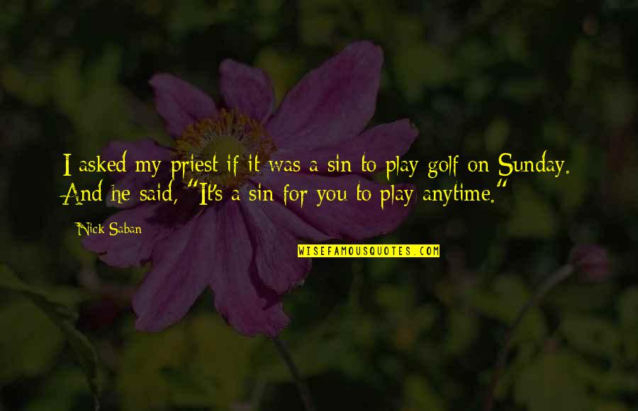 Prorrateo Iva Quotes By Nick Saban: I asked my priest if it was a Prorrateo Iva Quotes By Nick Saban: I asked my priest if it was a
