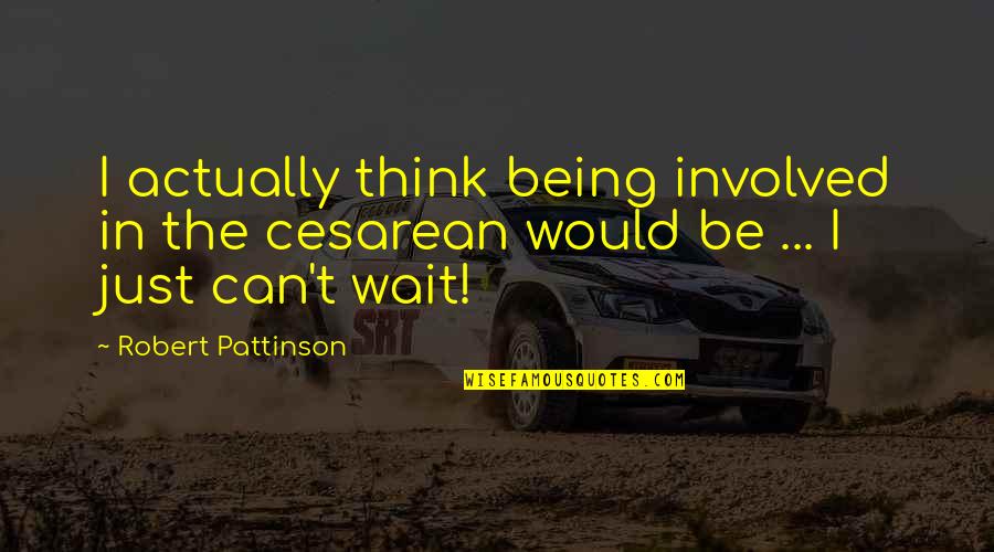 Prorrateo Iva Quotes By Robert Pattinson: I actually think being involved in the cesarean