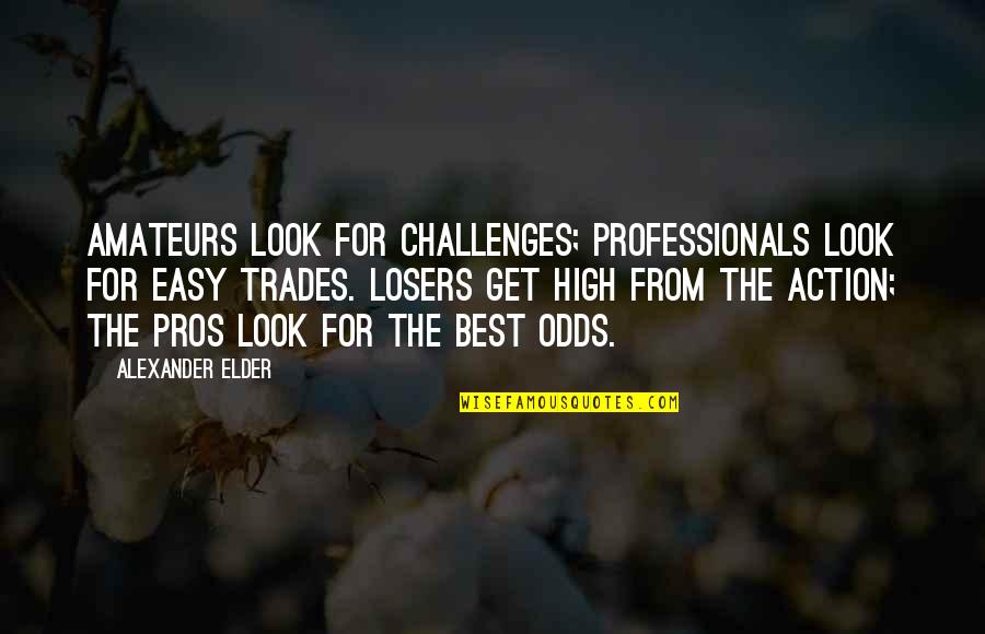 Pros Quotes By Alexander Elder: Amateurs look for challenges; professionals look for easy