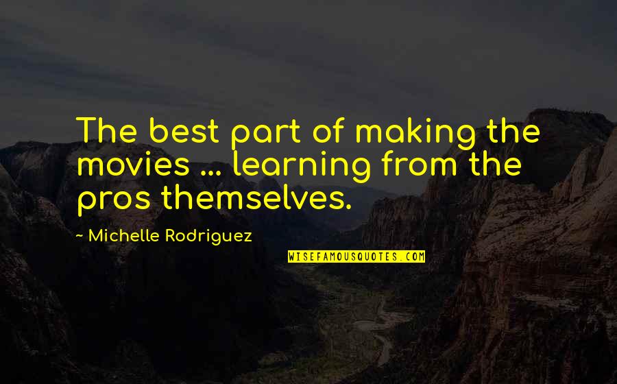 Pros Quotes By Michelle Rodriguez: The best part of making the movies ...