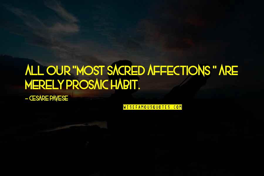 Prosaic Quotes By Cesare Pavese: All our "most sacred affections " are merely