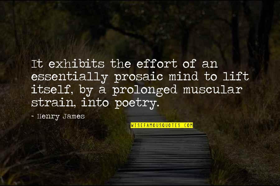 Prosaic Quotes By Henry James: It exhibits the effort of an essentially prosaic