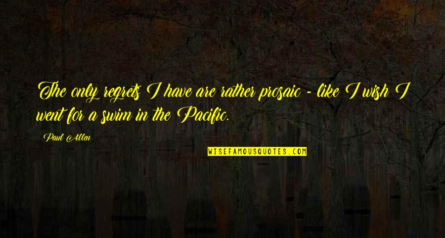 Prosaic Quotes By Paul Allen: The only regrets I have are rather prosaic