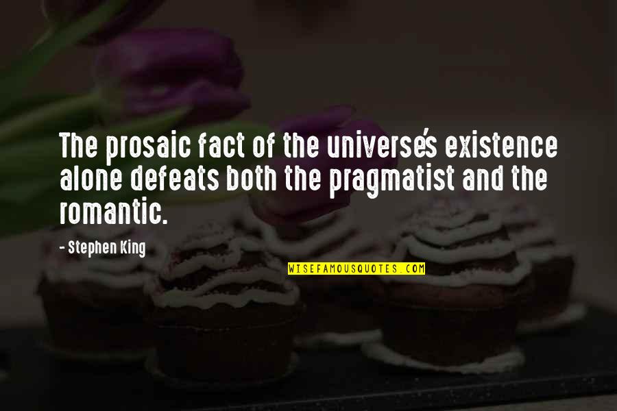 Prosaic Quotes By Stephen King: The prosaic fact of the universe's existence alone