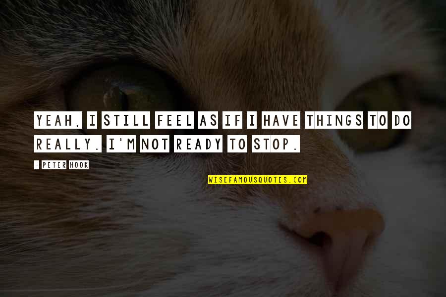 Prosavage Quotes By Peter Hook: Yeah, I still feel as if I have