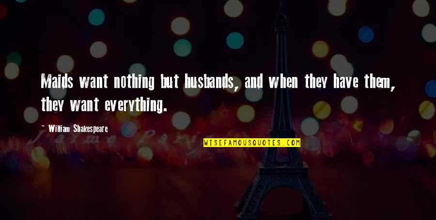 Proschat Madanis Height Quotes By William Shakespeare: Maids want nothing but husbands, and when they Proschat Madanis Height Quotes By William Shakespeare: Maids want nothing but husbands, and when they