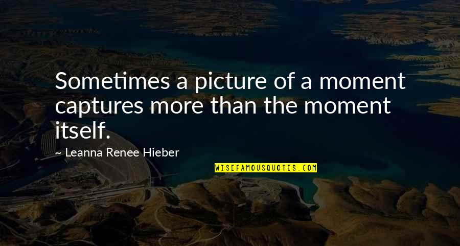 Proscia Hopkins Quotes By Leanna Renee Hieber: Sometimes a picture of a moment captures more Proscia Hopkins Quotes By Leanna Renee Hieber: Sometimes a picture of a moment captures more