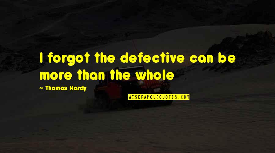 Proscia Hopkins Quotes By Thomas Hardy: I forgot the defective can be more than Proscia Hopkins Quotes By Thomas Hardy: I forgot the defective can be more than