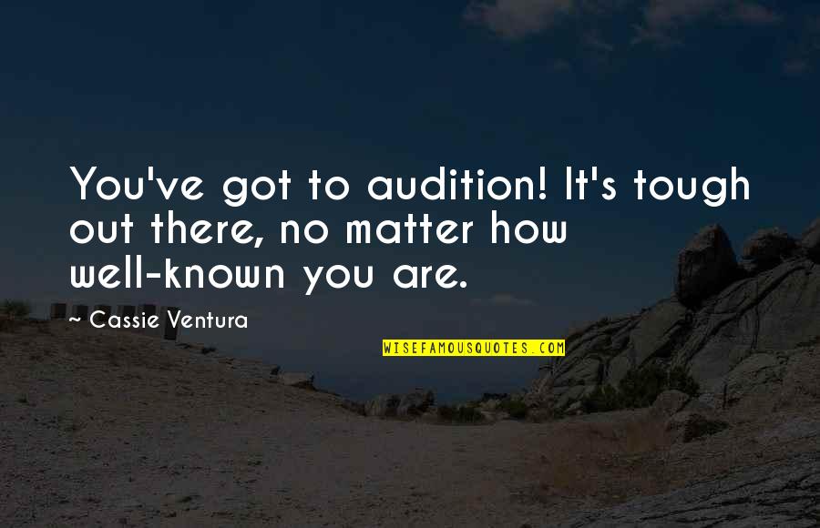 Prosciutto Crsuttini Quotes By Cassie Ventura: You've got to audition! It's tough out there,
