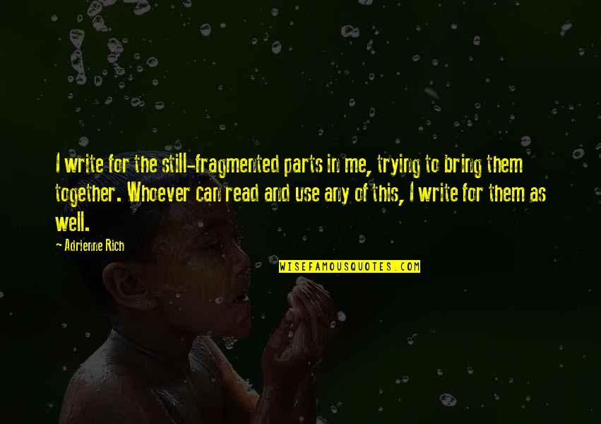 Proscribed Countries Quotes By Adrienne Rich: I write for the still-fragmented parts in me,