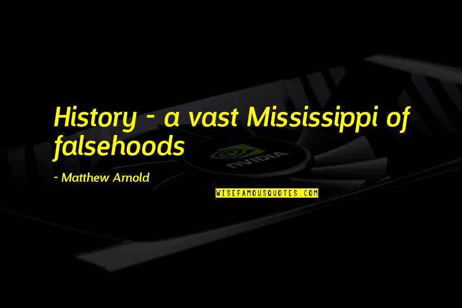 Proscribed Countries Quotes By Matthew Arnold: History - a vast Mississippi of falsehoods