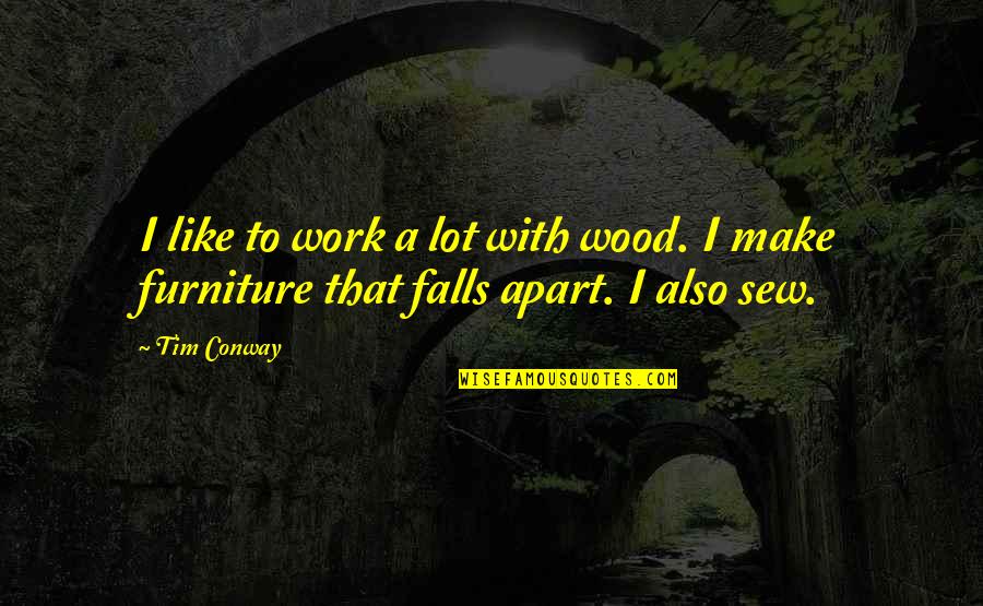 Proscriptive Synonym Quotes By Tim Conway: I like to work a lot with wood.
