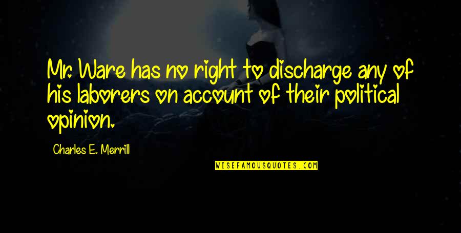 Proscriptively Quotes By Charles E. Merrill: Mr. Ware has no right to discharge any