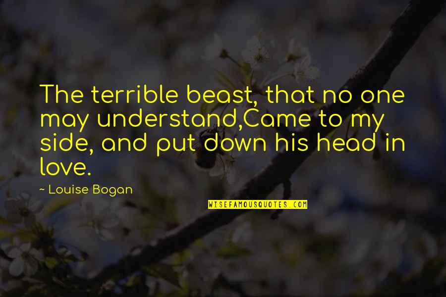 Prosdocimi Alla Quotes By Louise Bogan: The terrible beast, that no one may understand,Came Prosdocimi Alla Quotes By Louise Bogan: The terrible beast, that no one may understand,Came