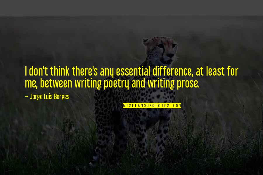 Prose And Poetry Quotes By Jorge Luis Borges: I don't think there's any essential difference, at