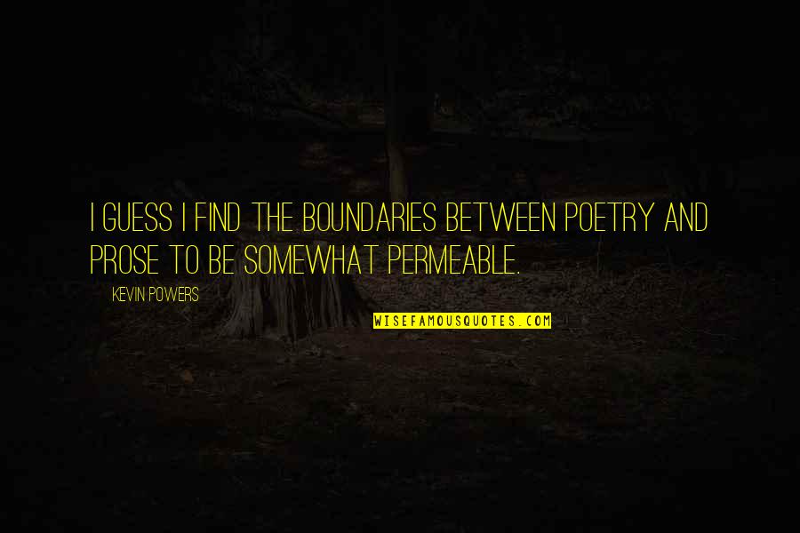 Prose And Poetry Quotes By Kevin Powers: I guess I find the boundaries between poetry