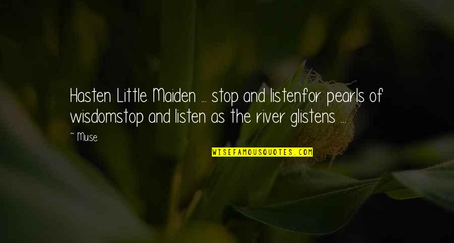 Prose And Poetry Quotes By Muse: Hasten Little Maiden ... stop and listenfor pearls