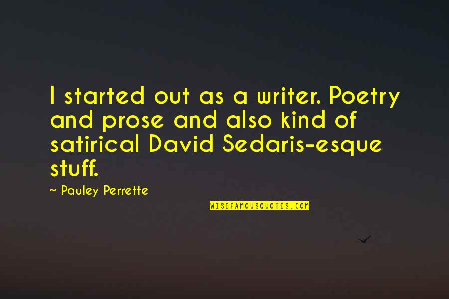 Prose And Poetry Quotes By Pauley Perrette: I started out as a writer. Poetry and